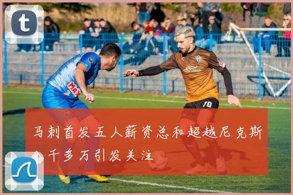 马刺首发五人薪资总和超越尼克斯八千多万引发关注