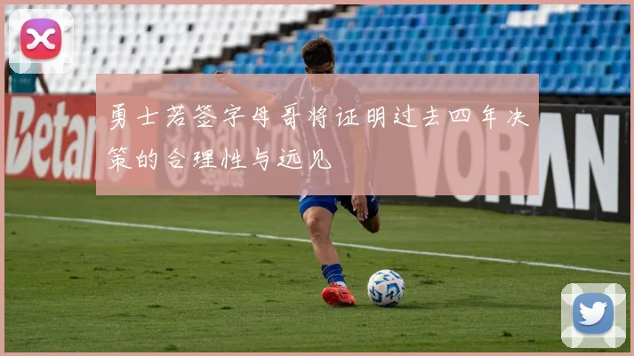 勇士若签字母哥将证明过去四年决策的合理性与远见